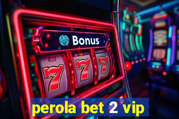 perola bet 2 vip